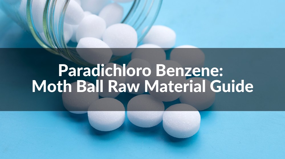 Paradichloro Benzene: Moth Ball Raw Material Guide