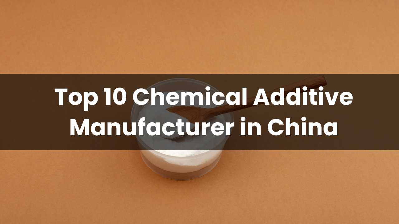 Top 10 Chemical Additive Manufacturer in China 2024