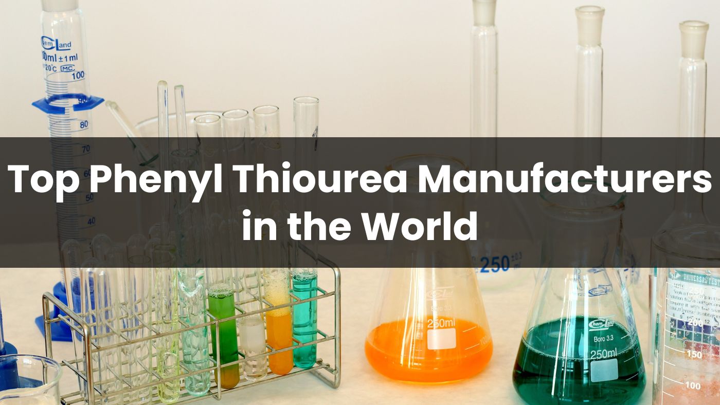 Top 10 Phenyl Thiourea Manufacturers in the World 2024