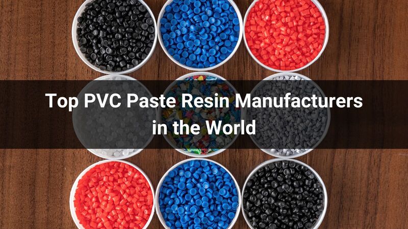 Top 10 PVC Paste Resin Manufacturers in the World