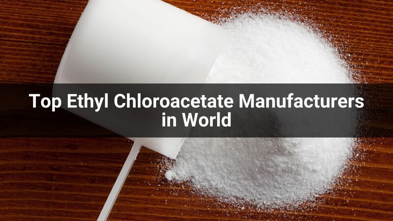 Top 10 Ethyl Chloroacetate Manufacturers in World 2024