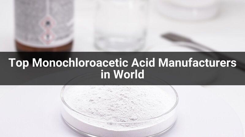 Top 10 Monochloroacetic Acid Manufacturers in World 2024